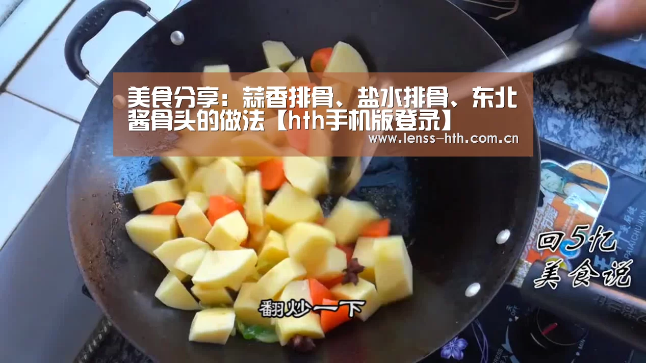 美食分享：蒜香排骨、盐水排骨、东北酱骨头的做法【hth手机版
